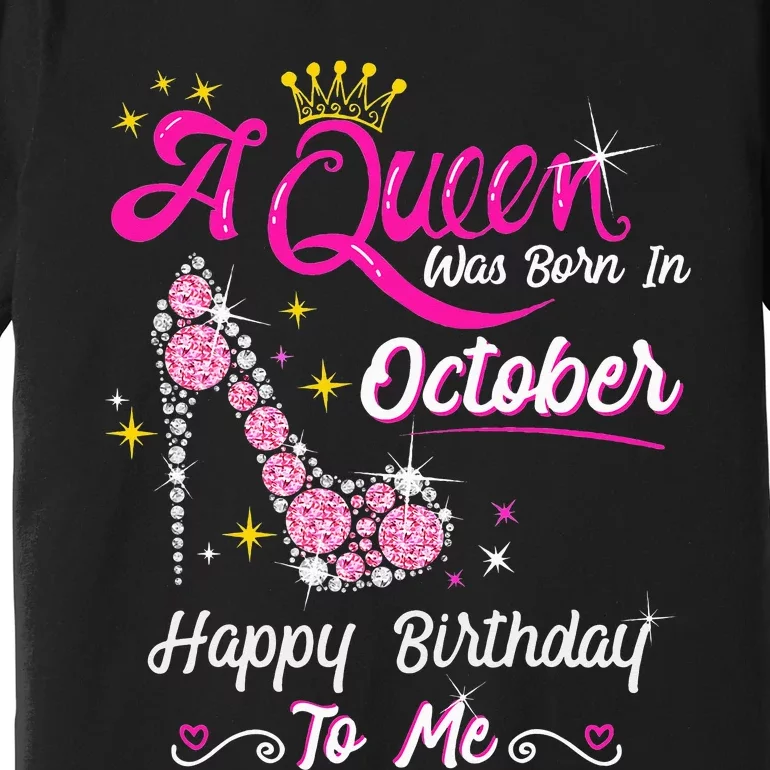 Queen Was Born In October Cute Funny Happy Birthday Gift Premium T-Shirt