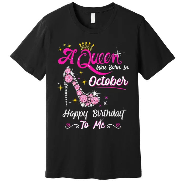 Queen Was Born In October Cute Funny Happy Birthday Gift Premium T-Shirt