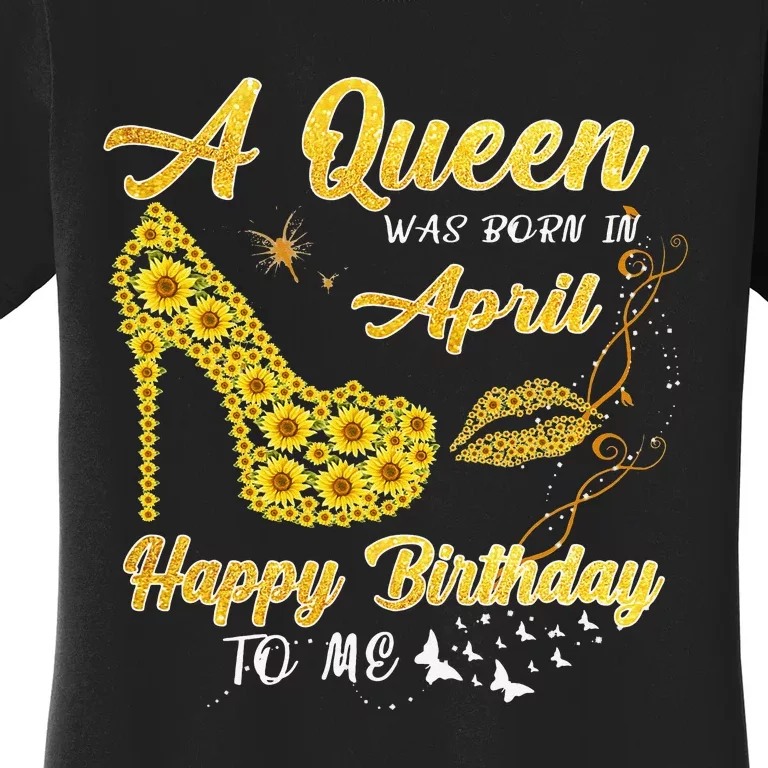 Queen was born in April Funny Sunflower Birthday Gifts Women's T-Shirt