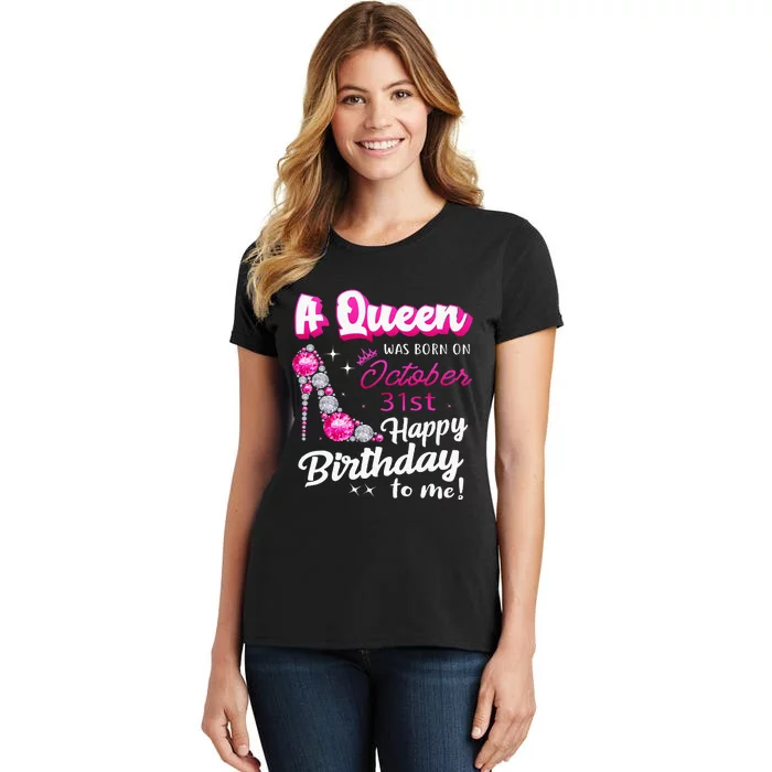 Queen Was Born On October 31st Happy Birthday To Me Oct 31 Women's T-Shirt