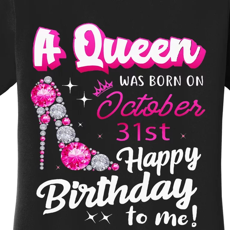 Queen Was Born On October 31st Happy Birthday To Me Oct 31 Women's T-Shirt