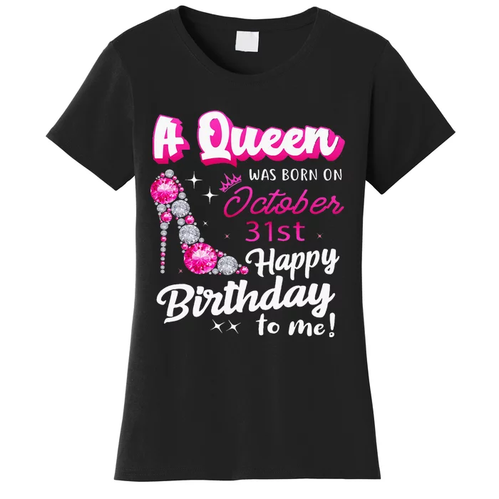 Queen Was Born On October 31st Happy Birthday To Me Oct 31 Women's T-Shirt