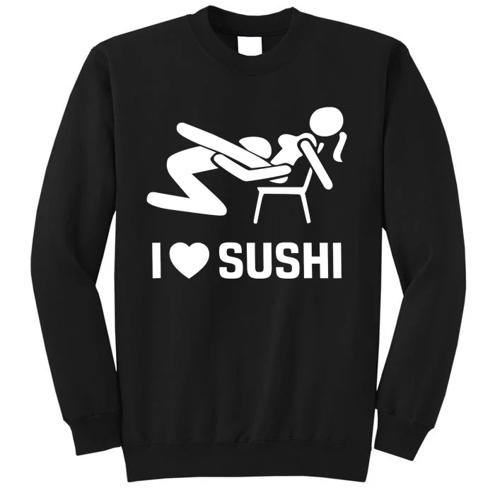 Quinnbenet Wearing I Love Sushi Sex Witz Joke Japan Tall Sweatshirt