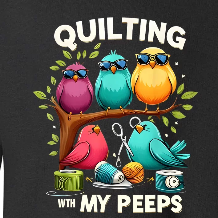 Quilting With My Peeps Funny Quilting Gift For Women Toddler Sweatshirt