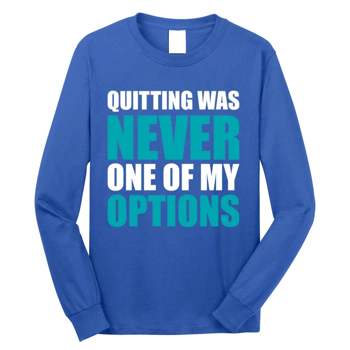 Quitting Was Never One Of My Options Gym Fitness Hard Work Gift Long Sleeve Shirt