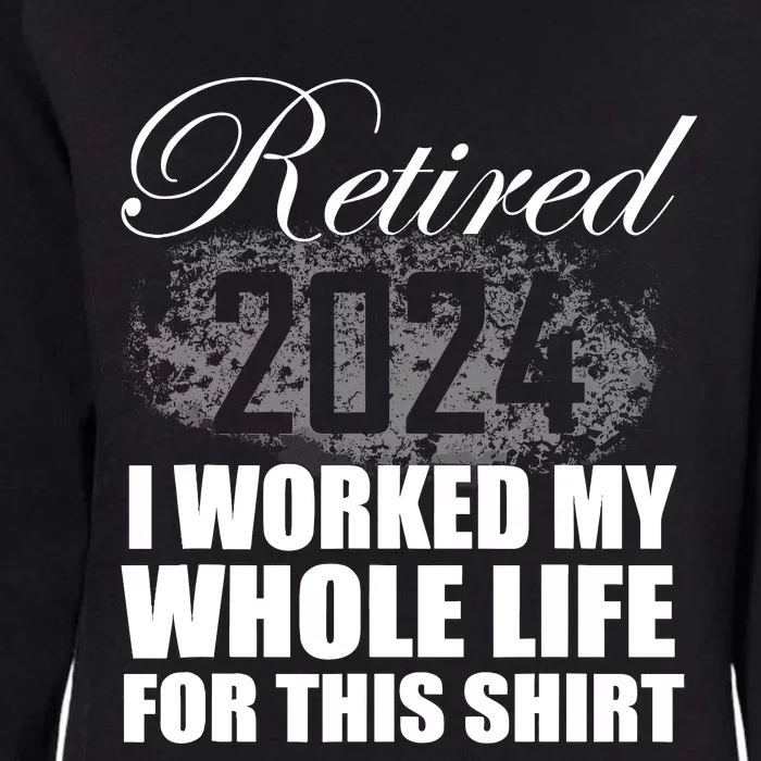 Retired 2024 I Worked My Whole Life 2024 Retirement Gifts Womens California Wash Sweatshirt