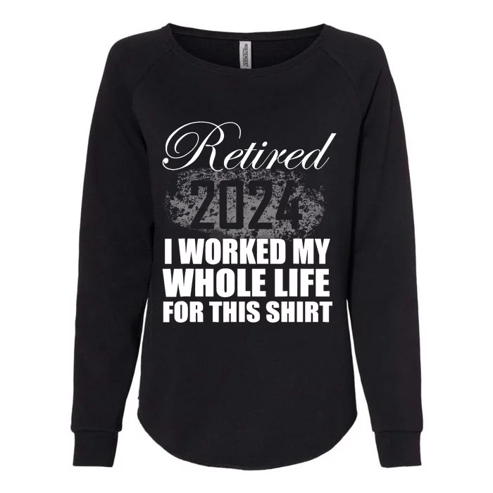 Retired 2024 I Worked My Whole Life 2024 Retirement Gifts Womens California Wash Sweatshirt