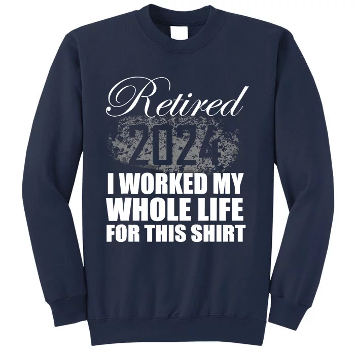 Retired 2024 I Worked My Whole Life 2024 Retirement Gifts Sweatshirt