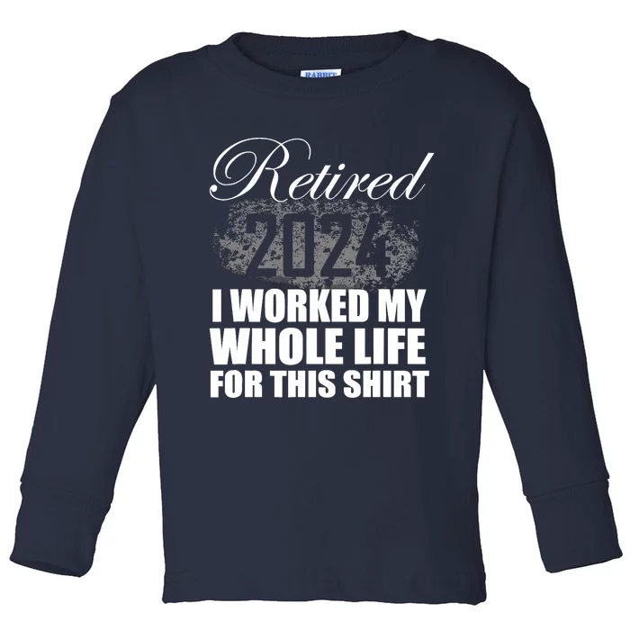 Retired 2024 I Worked My Whole Life 2024 Retirement Gifts Toddler Long Sleeve Shirt