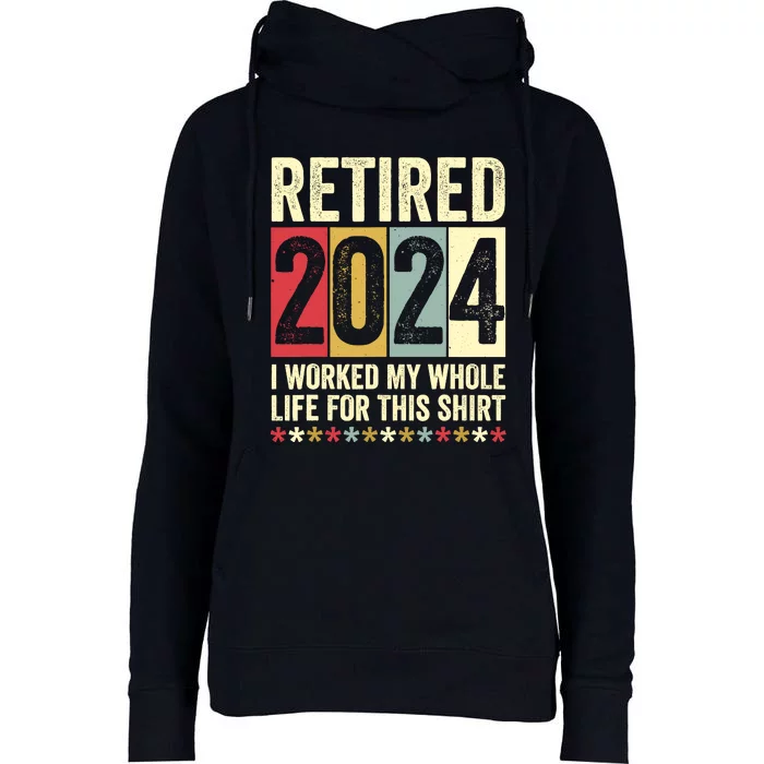 Retired 2024 I Worked My Whole Life For This Funny Womens Funnel Neck Pullover Hood