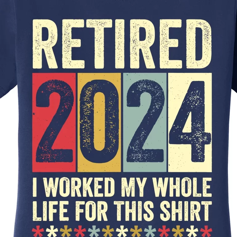 Retired 2024 I Worked My Whole Life For This Funny Women's T-Shirt