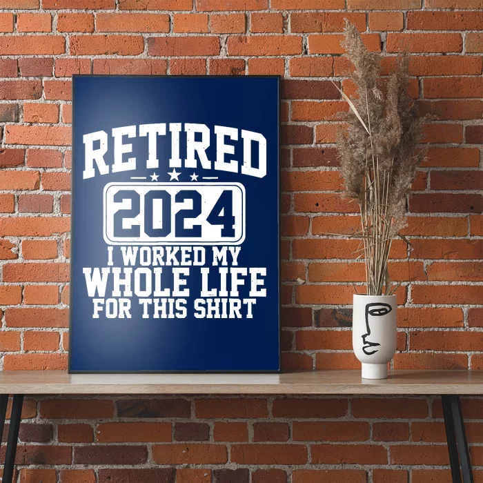 Retired 2024 I Worked My Whole Life For This Retirement Poster