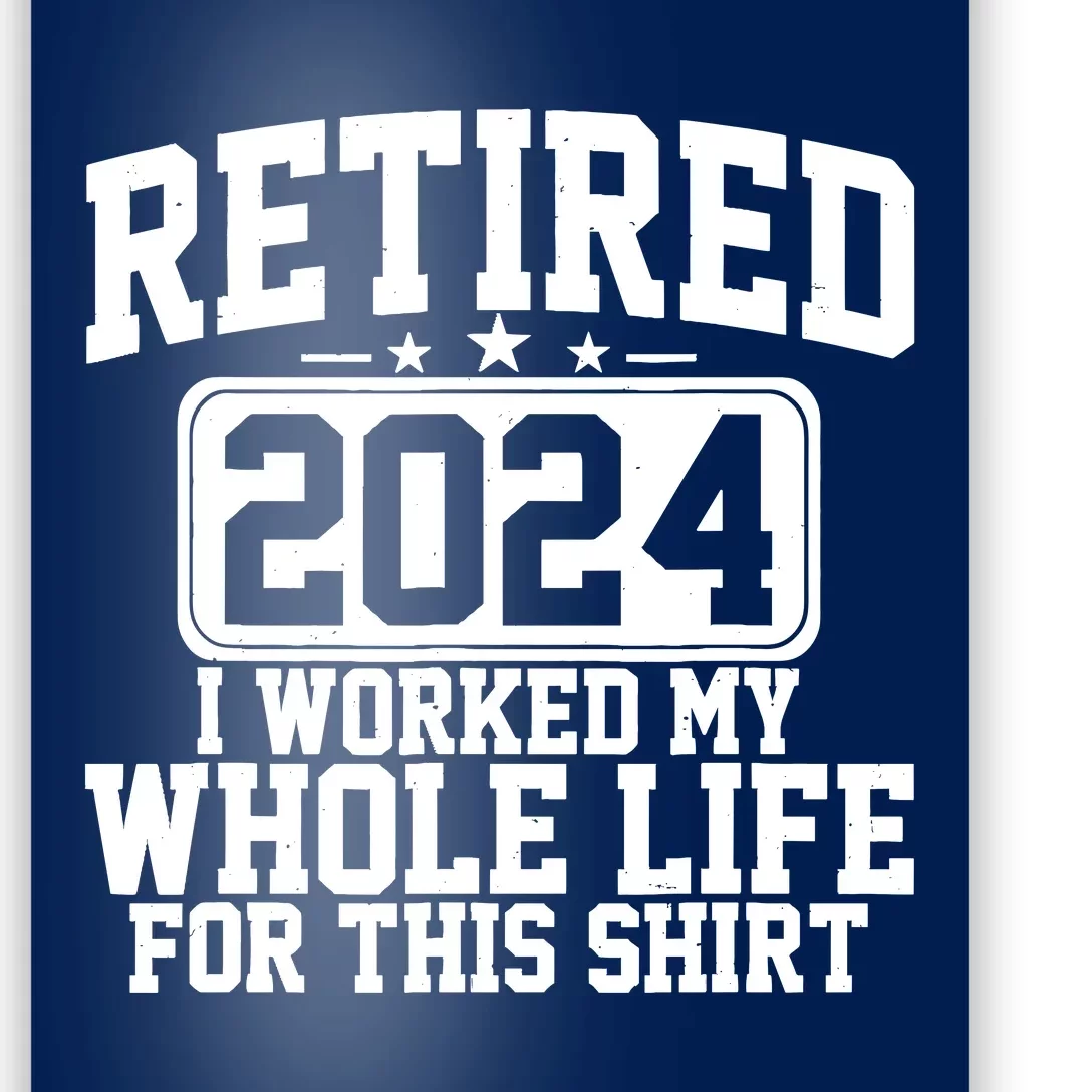 Retired 2024 I Worked My Whole Life For This Retirement Poster