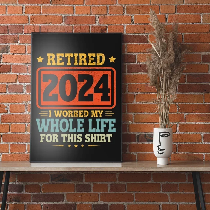 Retired 2024 I Worked My Whole Life For This Poster