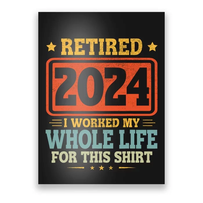 Retired 2024 I Worked My Whole Life For This Poster