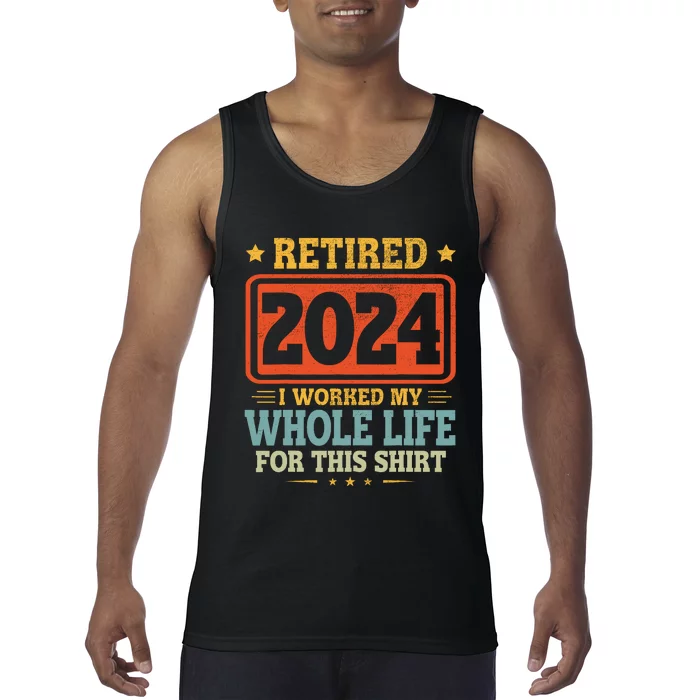 Retired 2024 I Worked My Whole Life For This Tank Top