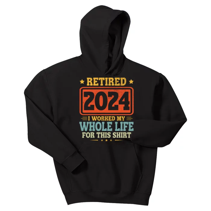 Retired 2024 I Worked My Whole Life For This Kids Hoodie