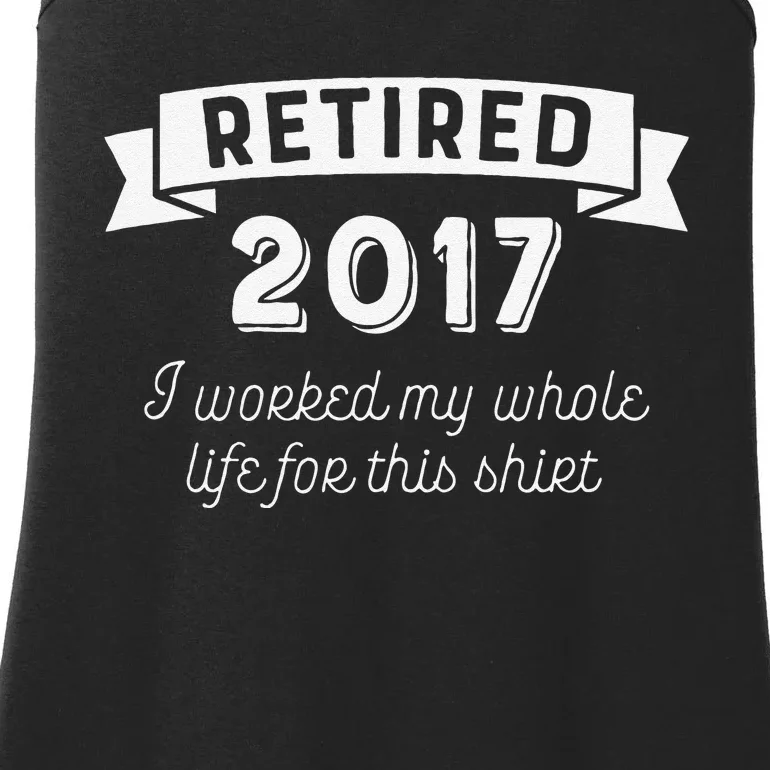 Retired 2017 I Worked My Whole Life For This Ladies Essential Tank