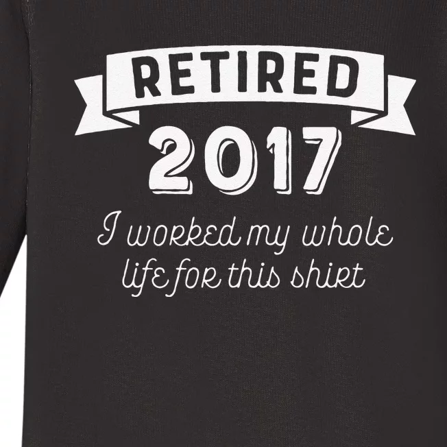 Retired 2017 I Worked My Whole Life For This Baby Long Sleeve Bodysuit