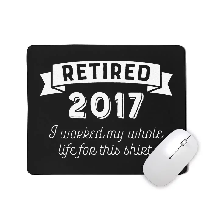 Retired 2017 I Worked My Whole Life For This Mousepad