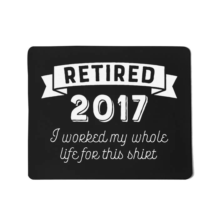 Retired 2017 I Worked My Whole Life For This Mousepad