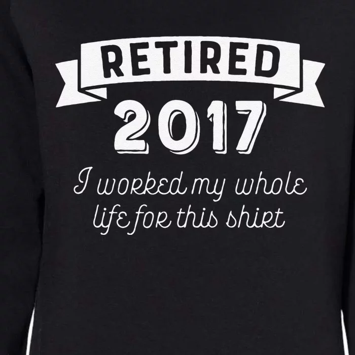 Retired 2017 I Worked My Whole Life For This Womens California Wash Sweatshirt