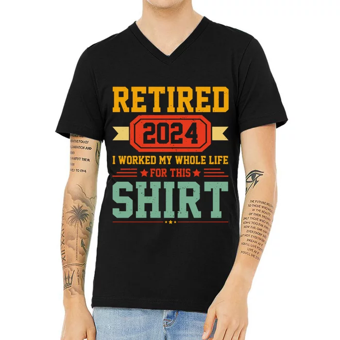 Retired 2024 I Worked My Whole Life For This V-Neck T-Shirt