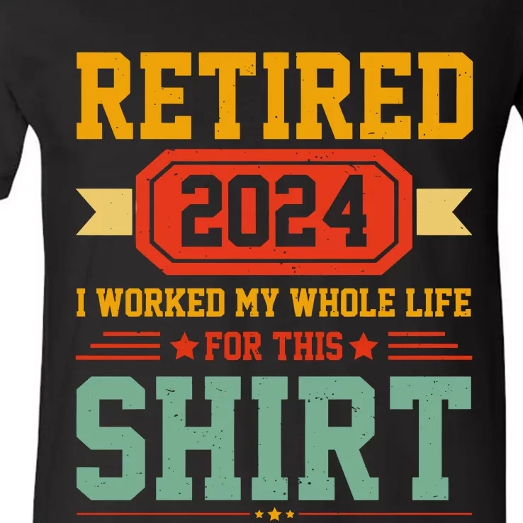 Retired 2024 I Worked My Whole Life For This V-Neck T-Shirt