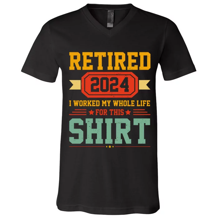 Retired 2024 I Worked My Whole Life For This V-Neck T-Shirt