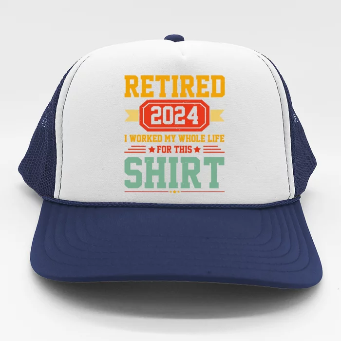 Retired 2024 I Worked My Whole Life For This Trucker Hat