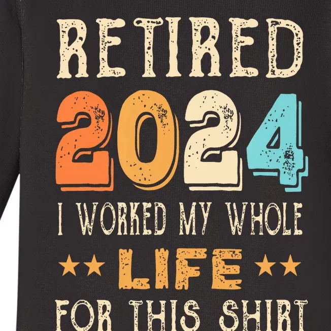 Retired 2024 I Worked My Whole Life For This Retirement Baby Long Sleeve Bodysuit