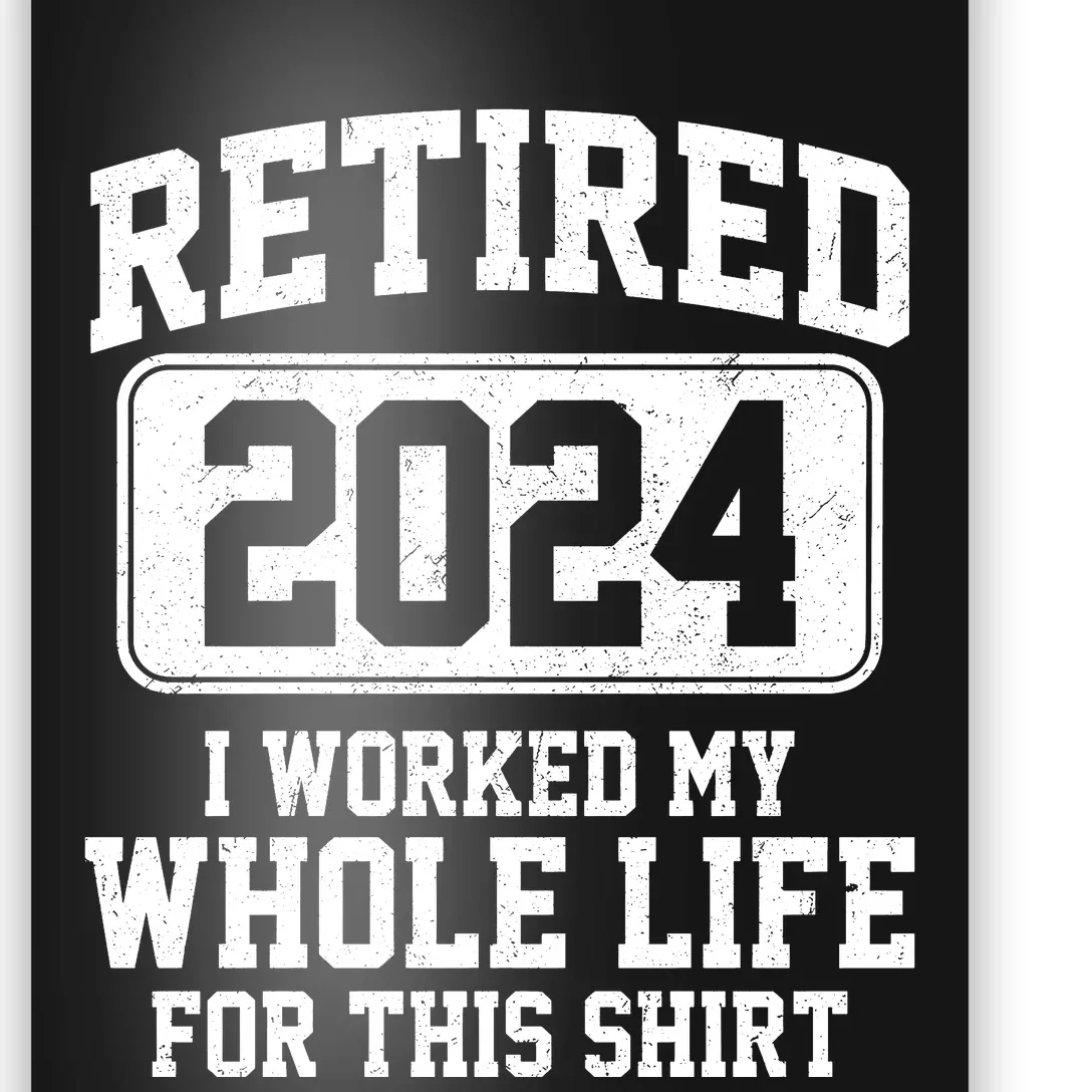 Retired 2024 I Worked My Whole Life For This Poster