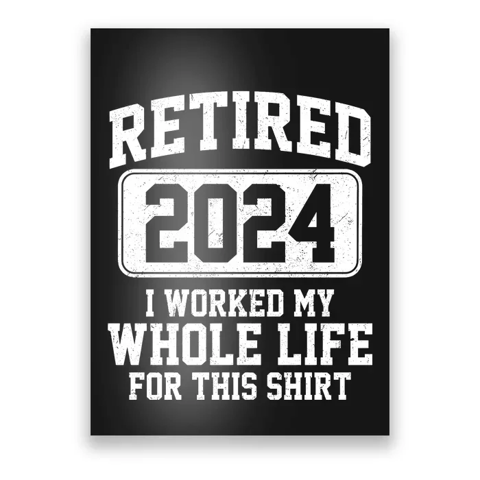 Retired 2024 I Worked My Whole Life For This Poster