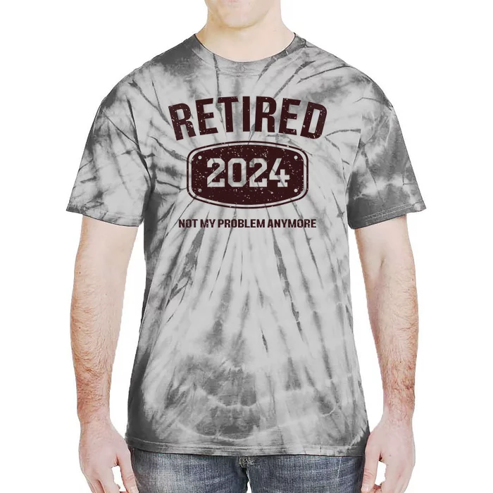 Retired 2024 Is Not My Problem Retirement For Tie-Dye T-Shirt