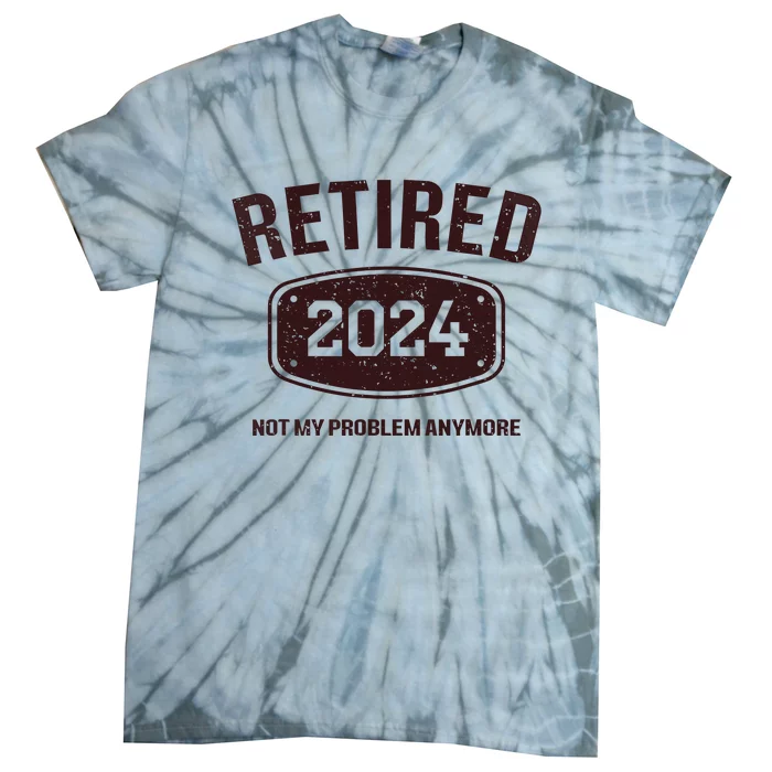 Retired 2024 Is Not My Problem Retirement For Tie-Dye T-Shirt