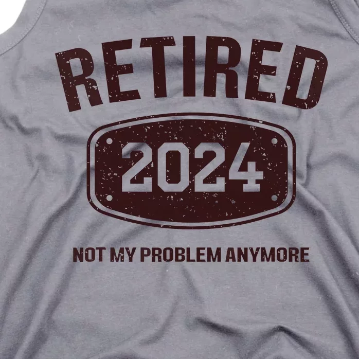 Retired 2024 Is Not My Problem Retirement For Tank Top