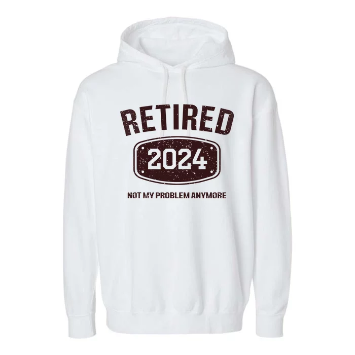 Retired 2024 Is Not My Problem Retirement For Garment-Dyed Fleece Hoodie