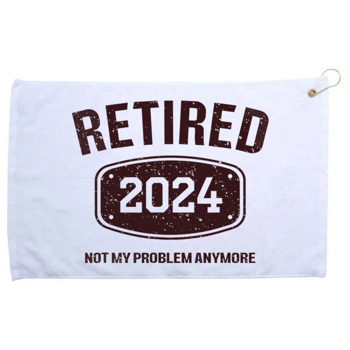 Retired 2024 Is Not My Problem Retirement For Grommeted Golf Towel