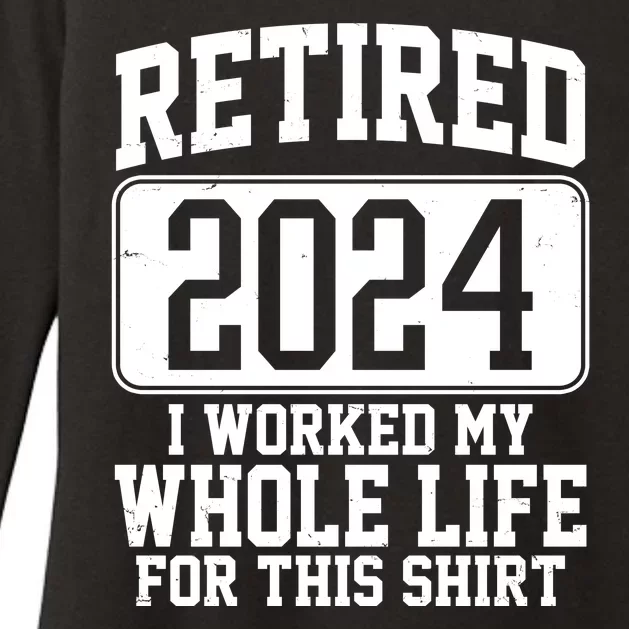 Retired 2024 I Worked My Whole Life For This Womens CVC Long Sleeve Shirt