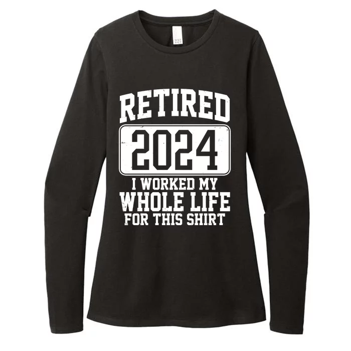 Retired 2024 I Worked My Whole Life For This Womens CVC Long Sleeve Shirt