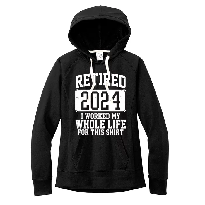 Retired 2024 I Worked My Whole Life For This Women's Fleece Hoodie