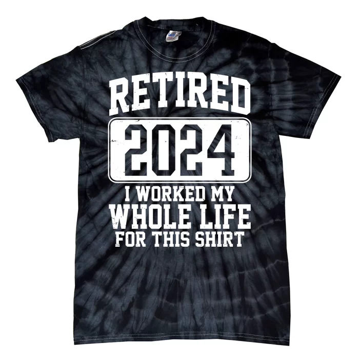 Retired 2024 I Worked My Whole Life For This Tie-Dye T-Shirt