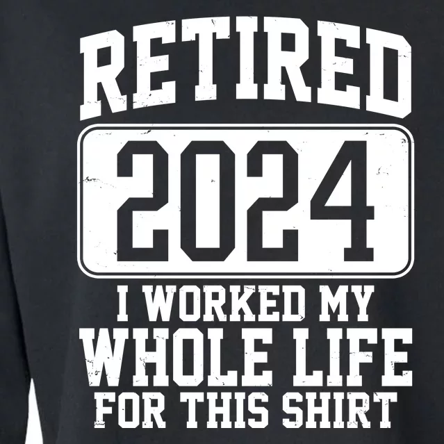 Retired 2024 I Worked My Whole Life For This Cropped Pullover Crew