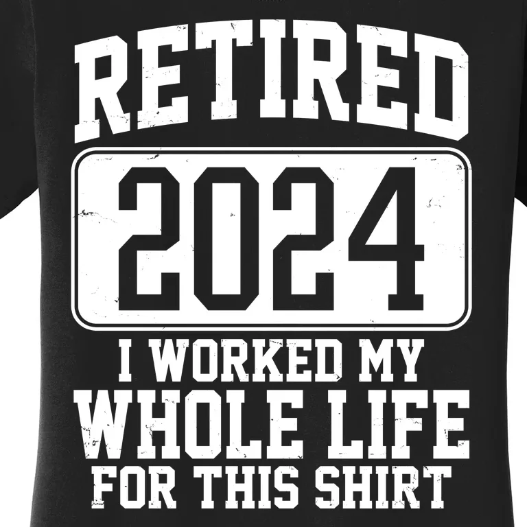 Retired 2024 I Worked My Whole Life For This Women's T-Shirt