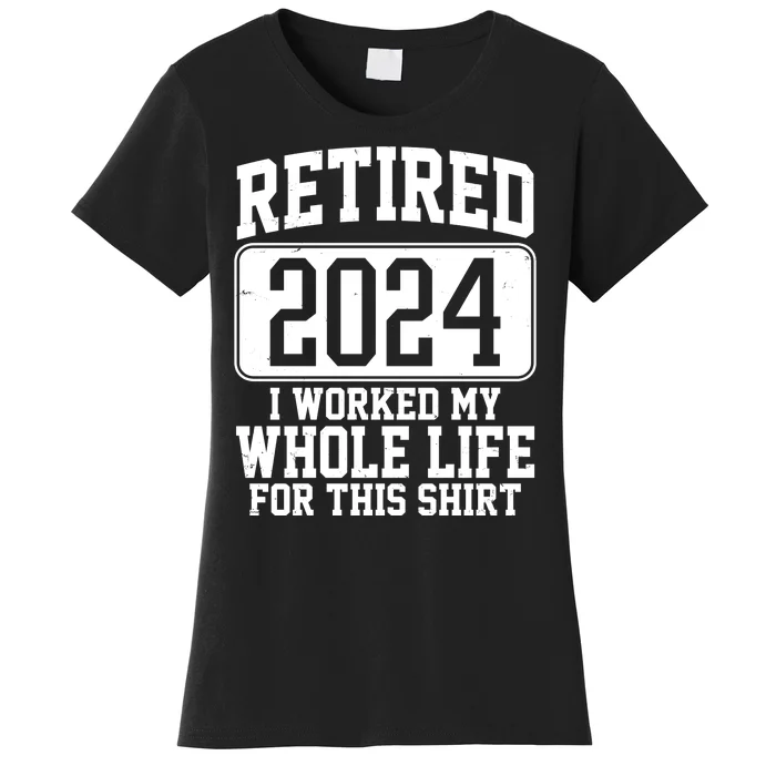 Retired 2024 I Worked My Whole Life For This Women's T-Shirt