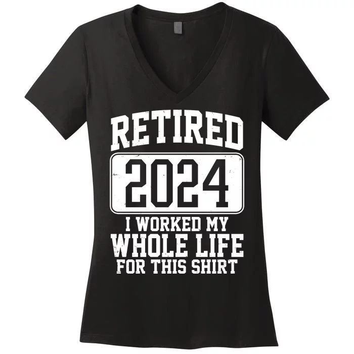 Retired 2024 I Worked My Whole Life For This Women's V-Neck T-Shirt