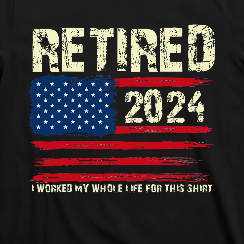 Retired 2024 I Worked My Whole Life For This Retirement T-Shirt