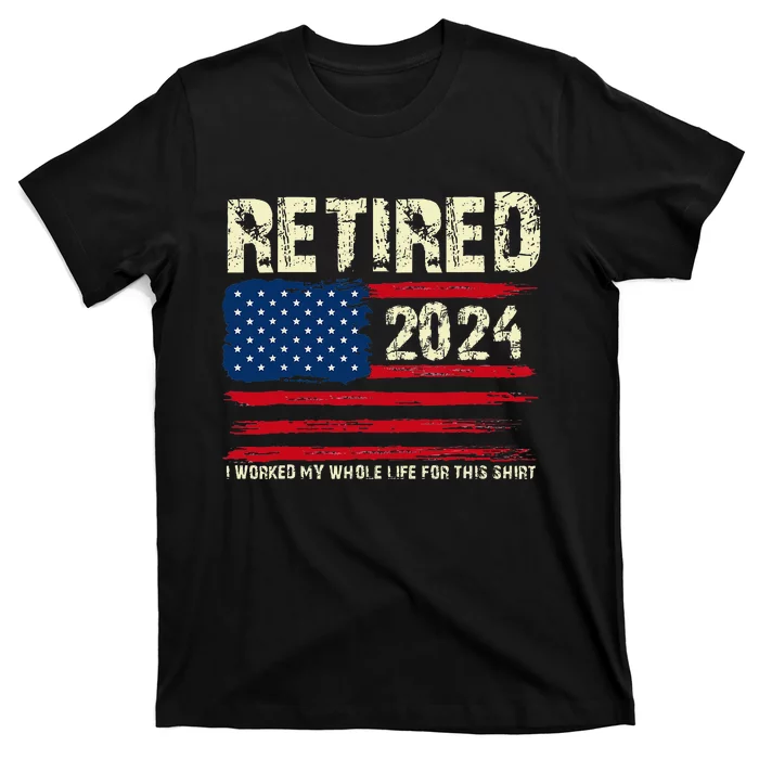 Retired 2024 I Worked My Whole Life For This Retirement T-Shirt