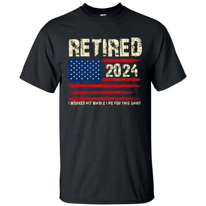 Retired 2024 I Worked My Whole Life For This Retirement Tall T-Shirt