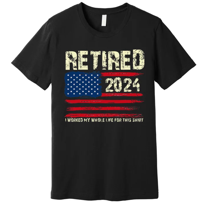 Retired 2024 I Worked My Whole Life For This Retirement Premium T-Shirt